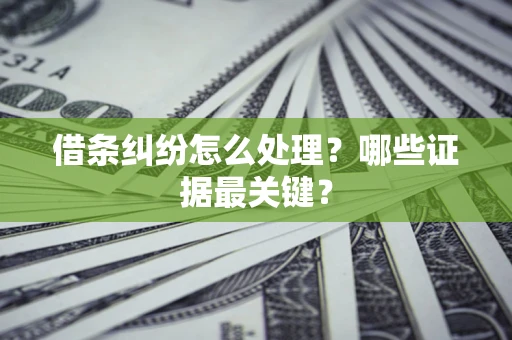 北京借条纠纷怎么处理？哪些证据最关键？