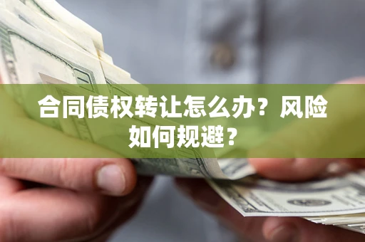 北京合同债权转让怎么办？风险如何规避？