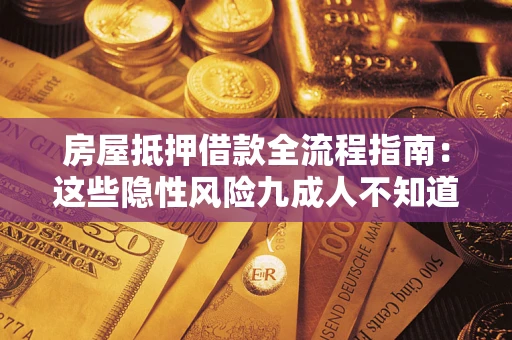 北京房屋抵押借款全流程指南：这些隐性风险九成人不知道