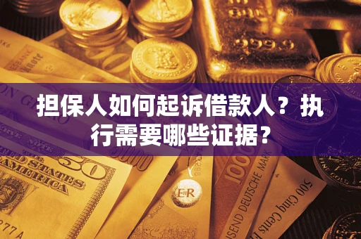 北京担保人如何起诉借款人？执行需要哪些证据？