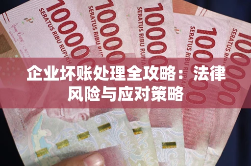 北京企业坏账处理全攻略：法律风险与应对策略