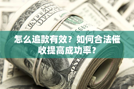 北京怎么追款有效？如何合法催收提高成功率？