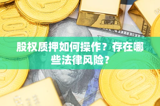 北京股权质押如何操作？存在哪些法律风险？