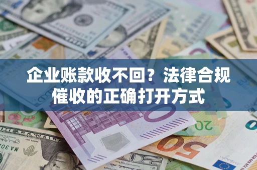 北京企业账款收不回？法律合规催收的正确打开方式