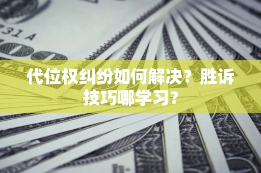 北京代位权纠纷如何解决？胜诉技巧哪学习？