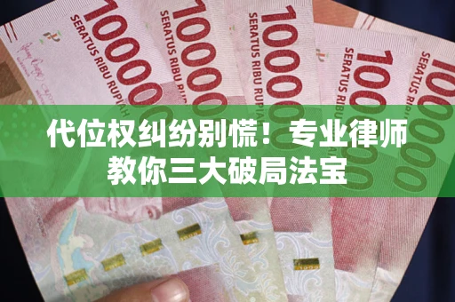 北京代位权纠纷别慌！专业律师教你三大破局法宝