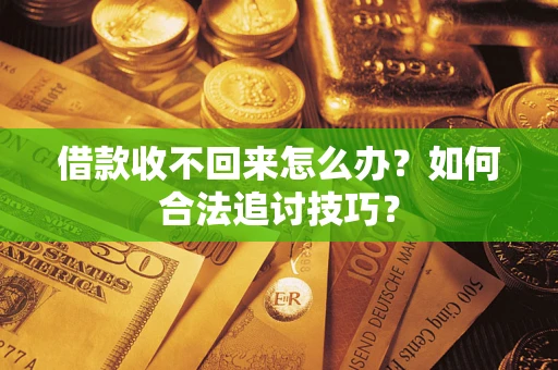 北京借款收不回来怎么办？如何合法追讨技巧？