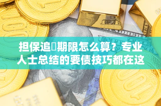 北京担保追償期限怎么算？专业人士总结的要债技巧都在这里了