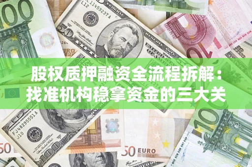 北京股权质押融资全流程拆解：找准机构稳拿资金的三大关键