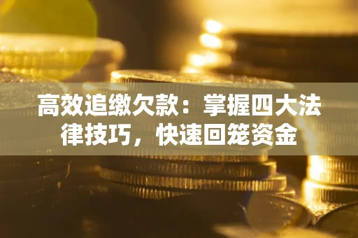 北京高效追缴欠款：掌握四大法律技巧，快速回笼资金