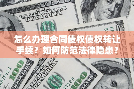 北京怎么办理合同债权债权转让手续？如何防范法律隐患？