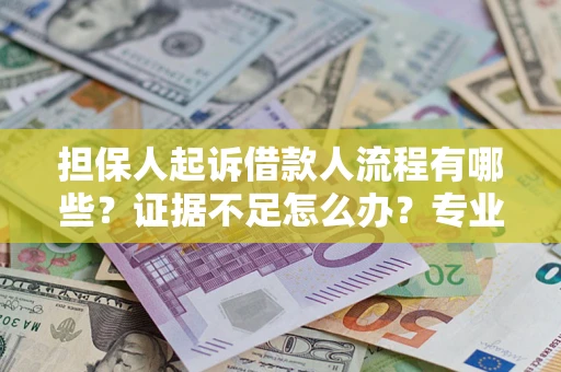 北京担保人起诉借款人流程有哪些？证据不足怎么办？专业律师解答