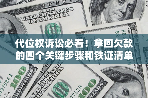 北京代位权诉讼必看!拿回欠款的四个关键步骤和铁证清单 北京代位权诉讼必看!拿回欠款的四个关键步骤和铁证清单