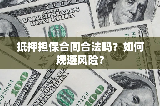北京抵押担保合同合法吗？如何规避风险？