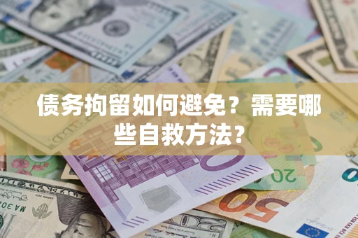 北京债务拘留如何避免？需要哪些自救方法？