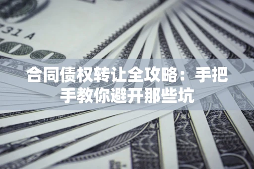 北京合同债权转让全攻略：手把手教你避开那些坑