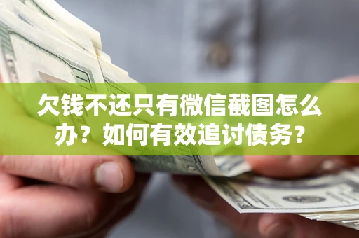 北京欠钱不还只有微信截图怎么办？如何有效追讨债务？
