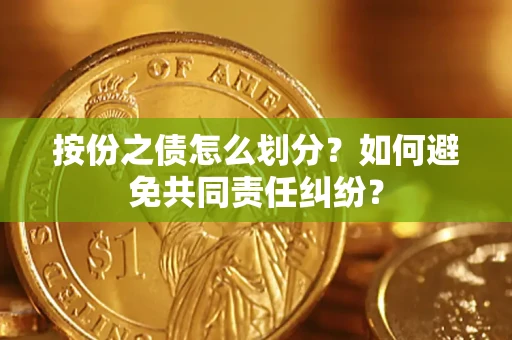 北京按份之债怎么划分？如何避免共同责任纠纷？