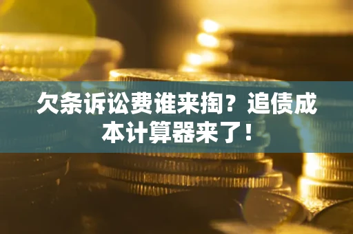 北京欠条诉讼费谁来掏？追债成本计算器来了！