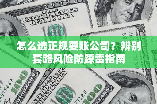 北京怎么选正规要账公司？辨别套路风险防踩雷指南
