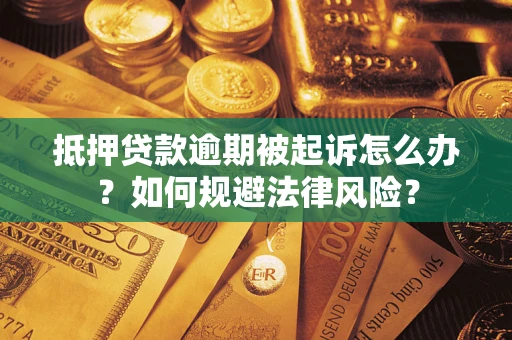 北京抵押贷款逾期被起诉怎么办？如何规避法律风险？