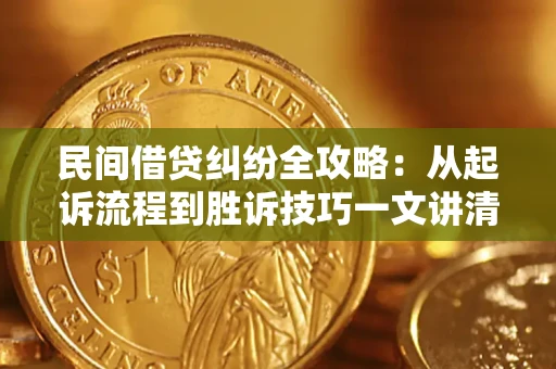 北京民间借贷纠纷全攻略：从起诉流程到胜诉技巧一文讲清