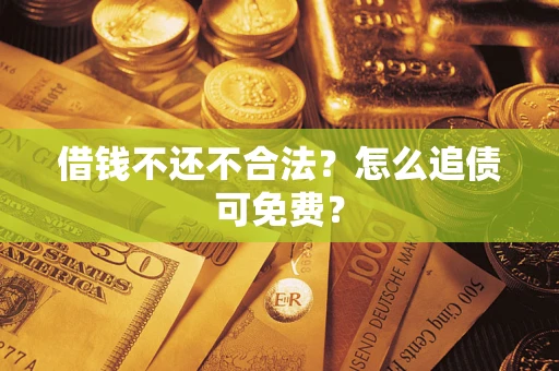 北京借钱不还不合法？怎么追债可免费？