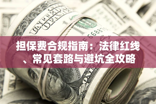 北京担保费合规指南：法律红线、常见套路与避坑全攻略