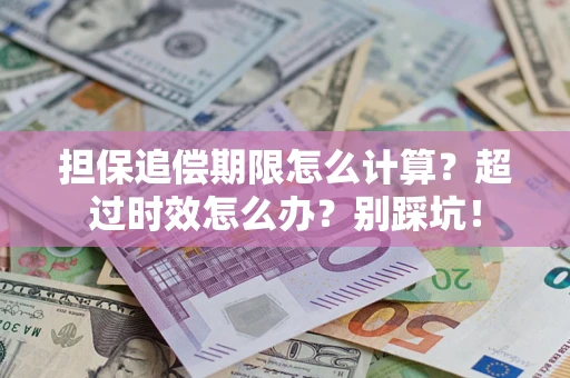 北京担保追偿期限怎么计算？超过时效怎么办？别踩坑！