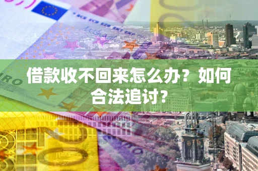 北京借款收不回来怎么办？如何合法追讨？