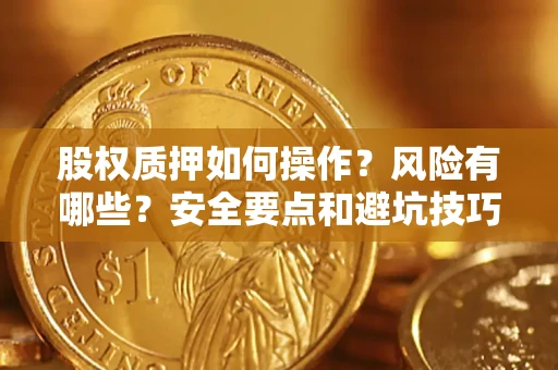 北京股权质押如何操作？风险有哪些？安全要点和避坑技巧？
