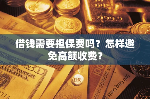 北京借钱需要担保费吗？怎样避免高额收费？