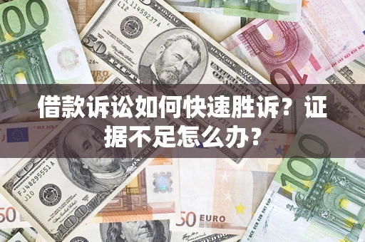 北京借款诉讼如何快速胜诉？证据不足怎么办？
