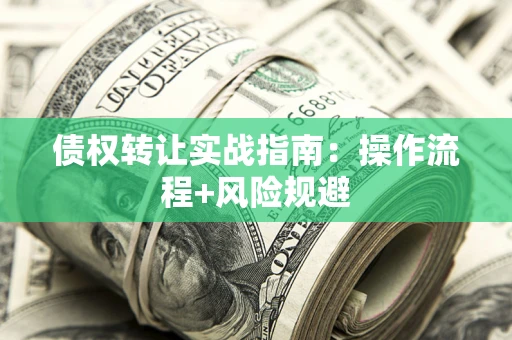 北京债权转让实战指南：操作流程+风险规避