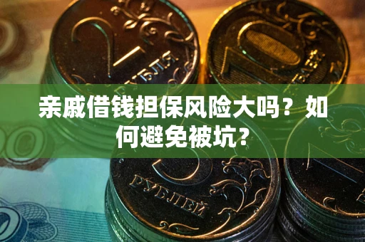 北京亲戚借钱担保风险大吗？如何避免被坑？