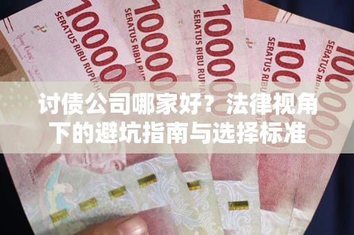 北京讨债公司哪家好？法律视角下的避坑指南与选择标准