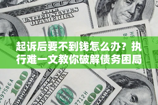 北京起诉后要不到钱怎么办？执行难一文教你破解债务困局
