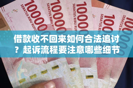 北京借款收不回来如何合法追讨？起诉流程要注意哪些细节？