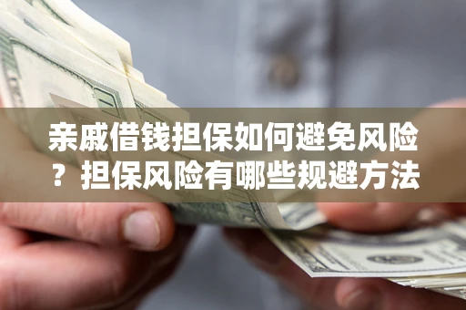 北京亲戚借钱担保如何避免风险？担保风险有哪些规避方法？