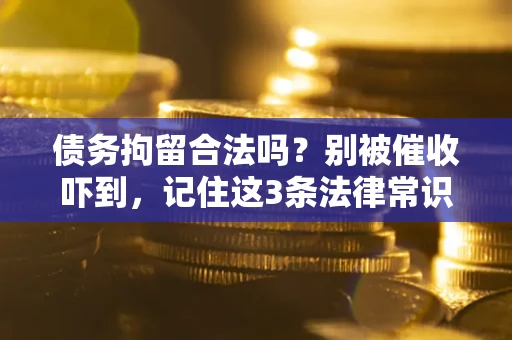 北京债务拘留合法吗？别被催收吓到，记住这3条法律常识