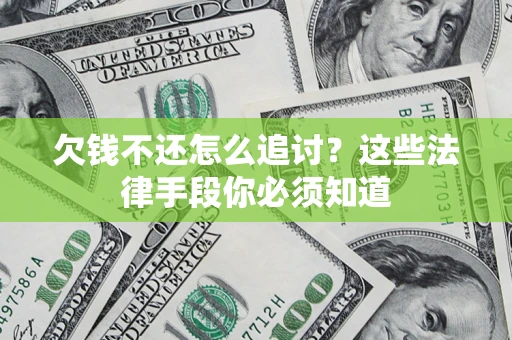 北京欠钱不还怎么追讨？这些法律手段你必须知道