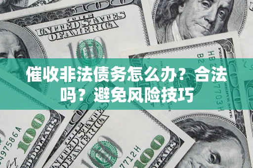 北京催收非法债务怎么办？合法吗？避免风险技巧