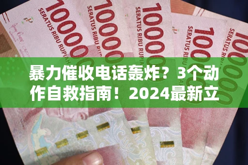 北京暴力催收电话轰炸？3个动作自救指南！2024最新立案标准全解析