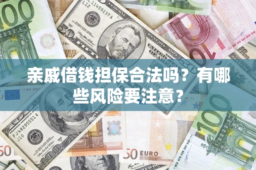 北京亲戚借钱担保合法吗？有哪些风险要注意？
