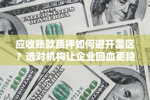 北京应收账款质押如何避开雷区？选对机构让企业回血更稳