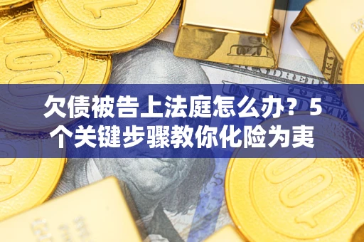 北京欠债被告上法庭怎么办？5个关键步骤教你化险为夷