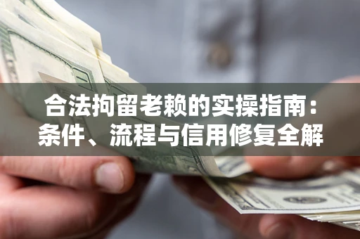 北京合法拘留老赖的实操指南:条件、流程与信用修复全解析 北京合法拘留老赖的实操指南:条件、流程与信用修复全解析