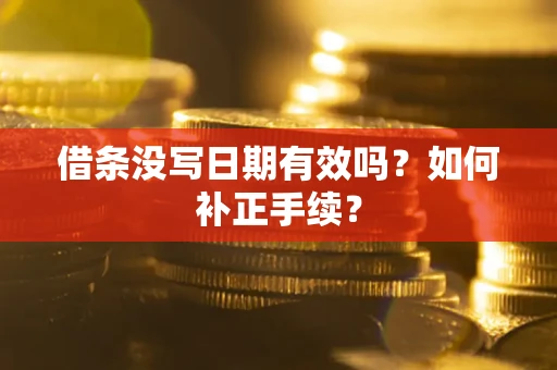 北京借条没写日期有效吗？如何补正手续？