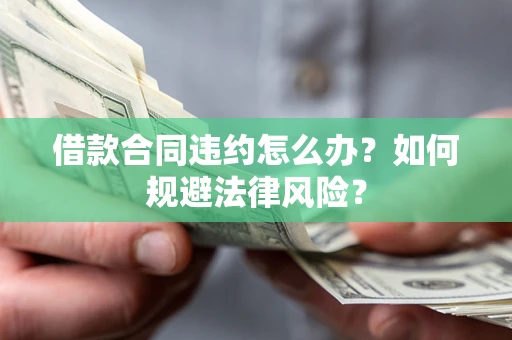 北京借款合同违约怎么办？如何规避法律风险？