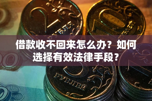 北京借款收不回来怎么办？如何选择有效法律手段？
